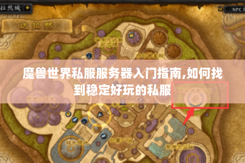 魔兽世界私服服务器入门指南,如何找到稳定好玩的私服