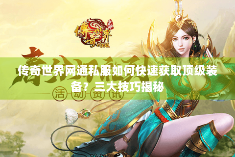 传奇世界网通私服如何快速获取顶级装备？三大技巧揭秘