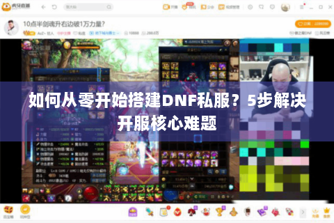 如何从零开始搭建DNF私服？5步解决开服核心难题