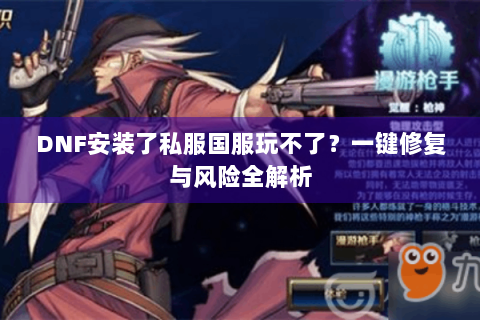 DNF安装了私服国服玩不了？一键修复与风险全解析
