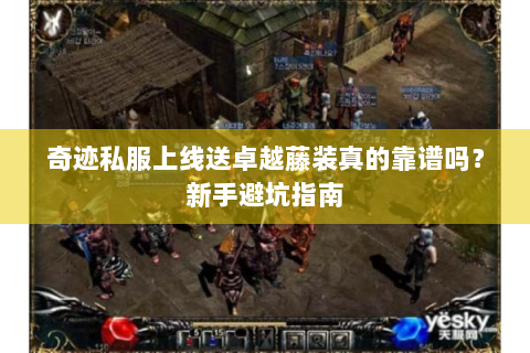 奇迹私服上线送卓越藤装真的靠谱吗？新手避坑指南