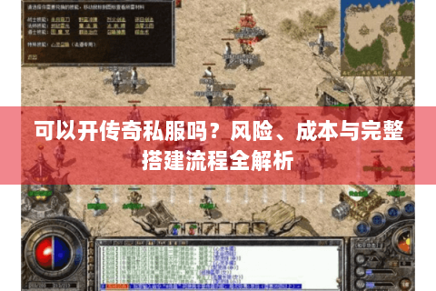 可以开传奇私服吗？风险、成本与完整搭建流程全解析