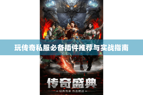 玩传奇私服必备插件推荐与实战指南