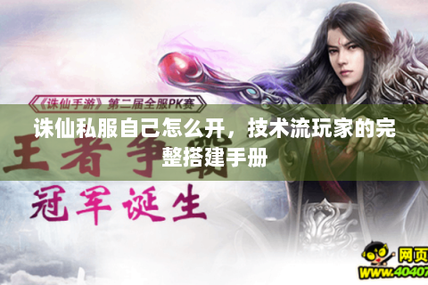 诛仙私服自己怎么开，技术流玩家的完整搭建手册