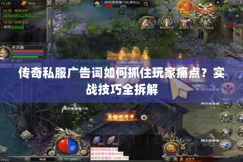 传奇私服广告词如何抓住玩家痛点？实战技巧全拆解