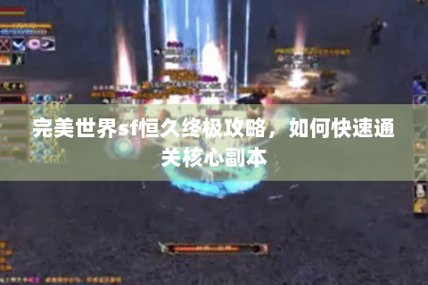 完美世界sf恒久终极攻略，如何快速通关核心副本