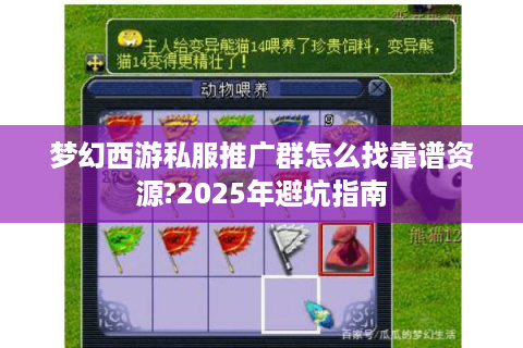 梦幻西游私服推广群怎么找靠谱资源?2025年避坑指南