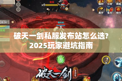 破天一剑私服发布站怎么选?2025玩家避坑指南