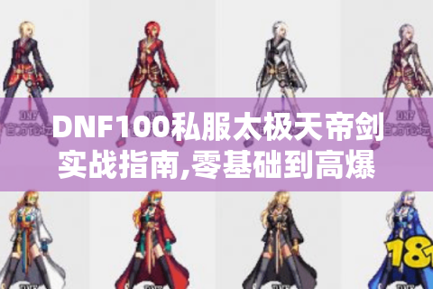 DNF100私服太极天帝剑实战指南,零基础到高爆装全流程
