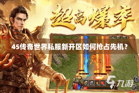 45传奇世界私服新开区如何抢占先机？