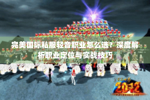 完美国际私服轻音职业怎么选？深度解析职业定位与实战技巧