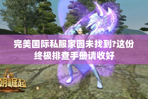 完美国际私服家园未找到?这份终极排查手册请收好
