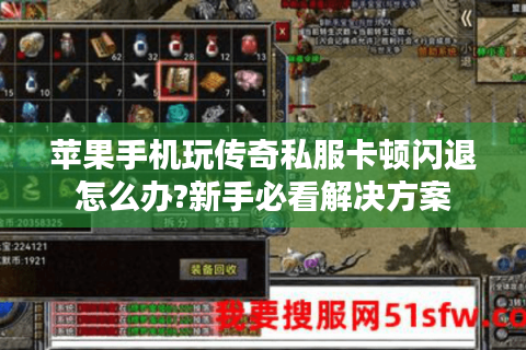 苹果手机玩传奇私服卡顿闪退怎么办?新手必看解决方案