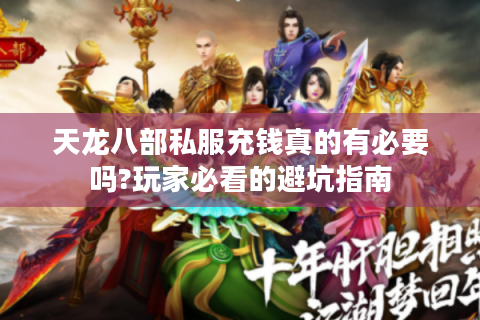 天龙八部私服充钱真的有必要吗?玩家必看的避坑指南