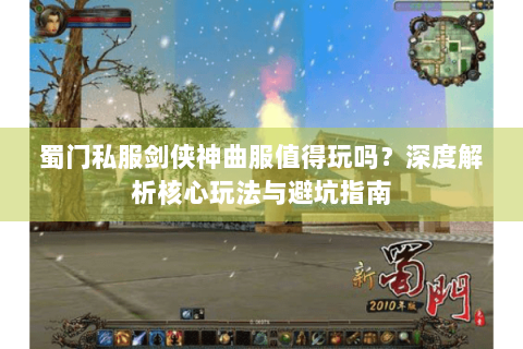 蜀门私服剑侠神曲服值得玩吗？深度解析核心玩法与避坑指南