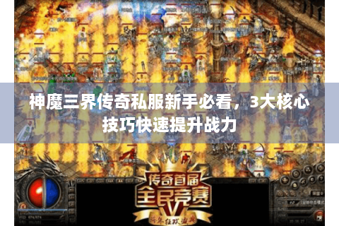 神魔三界传奇私服新手必看，3大核心技巧快速提升战力