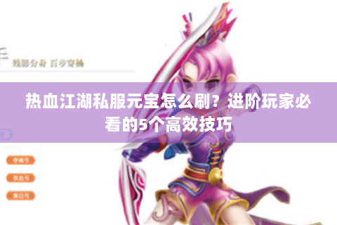 热血江湖私服元宝怎么刷？进阶玩家必看的5个高效技巧