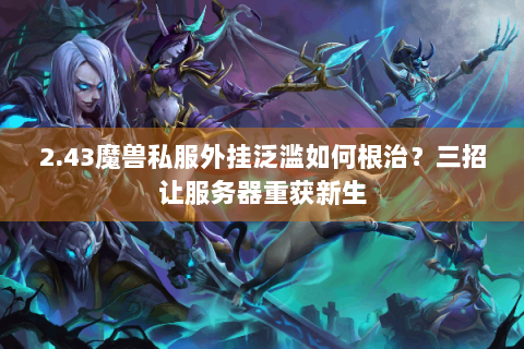 2.43魔兽私服外挂泛滥如何根治？三招让服务器重获新生