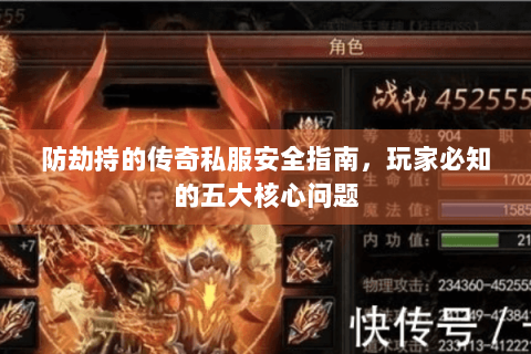 防劫持的传奇私服安全指南，玩家必知的五大核心问题