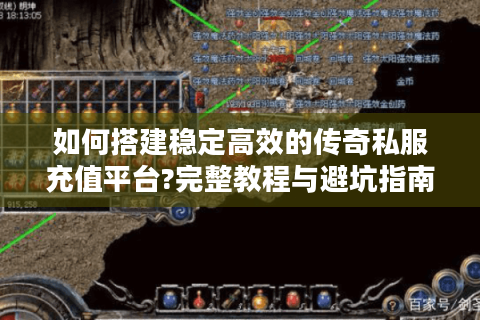 如何搭建稳定高效的传奇私服充值平台?完整教程与避坑指南