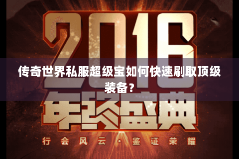 传奇世界私服超级宝如何快速刷取顶级装备？