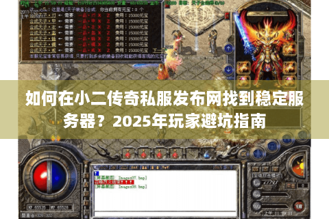 如何在小二传奇私服发布网找到稳定服务器？2025年玩家避坑指南