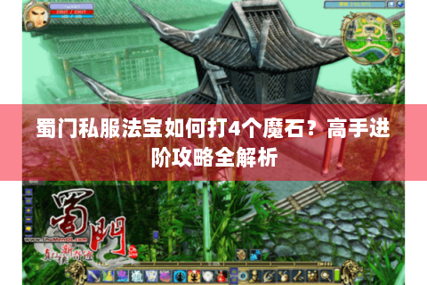 蜀门私服法宝如何打4个魔石？高手进阶攻略全解析