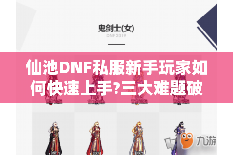 仙池DNF私服新手玩家如何快速上手?三大难题破解