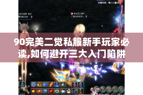 90完美二觉私服新手玩家必读,如何避开三大入门陷阱?