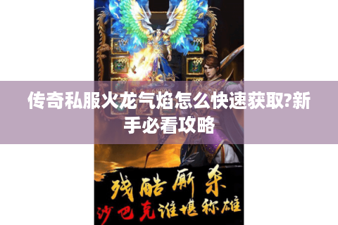传奇私服火龙气焰怎么快速获取?新手必看攻略
