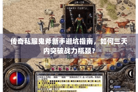 传奇私服鬼斧新手避坑指南，如何三天内突破战力瓶颈？