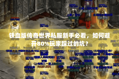 铁血版传奇世界私服新手必看，如何避开80%玩家踩过的坑？