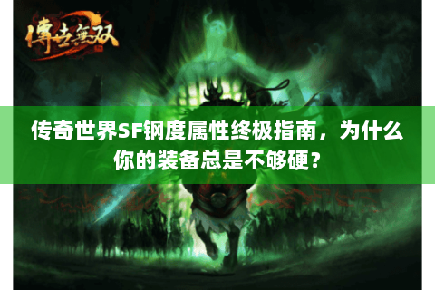 传奇世界SF钢度属性终极指南，为什么你的装备总是不够硬？