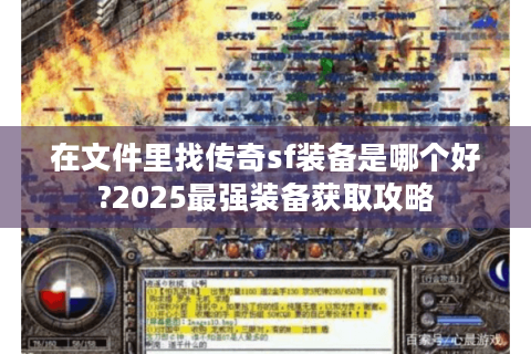 在文件里找传奇sf装备是哪个好?2025最强装备获取攻略
