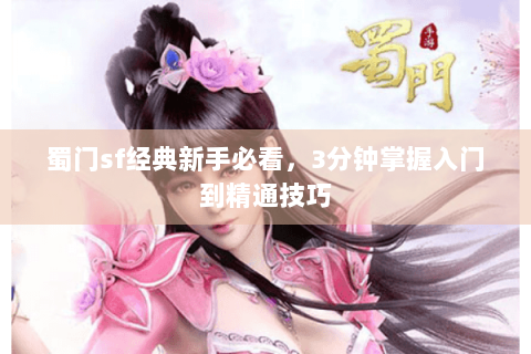 蜀门sf经典新手必看，3分钟掌握入门到精通技巧
