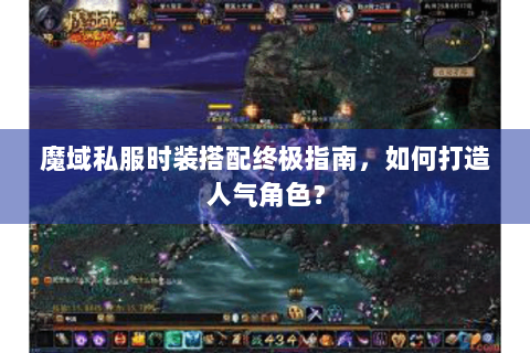 魔域私服时装搭配终极指南，如何打造人气角色？
