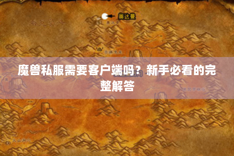 魔兽私服需要客户端吗？新手必看的完整解答