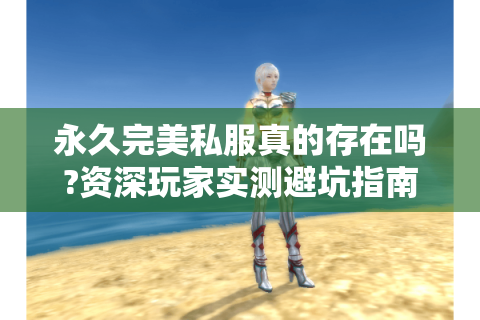 永久完美私服真的存在吗?资深玩家实测避坑指南