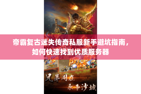 帝霸复古迷失传奇私服新手避坑指南，如何快速找到优质服务器