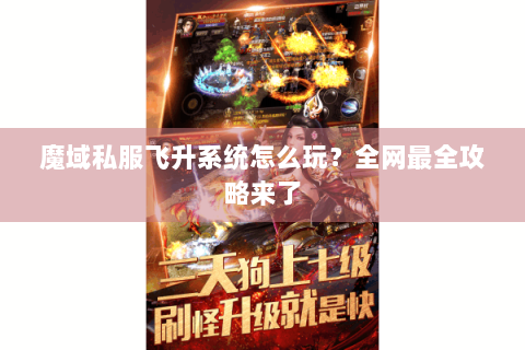 魔域私服飞升系统怎么玩？全网最全攻略来了