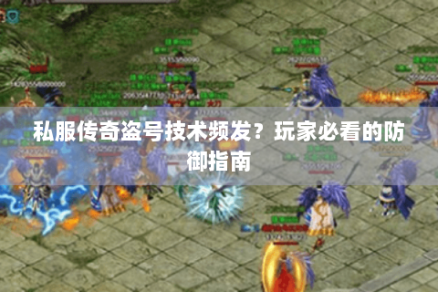 私服传奇盗号技术频发？玩家必看的防御指南