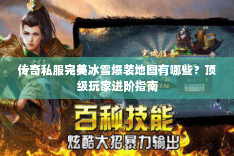 传奇私服完美冰雪爆装地图有哪些？顶级玩家进阶指南
