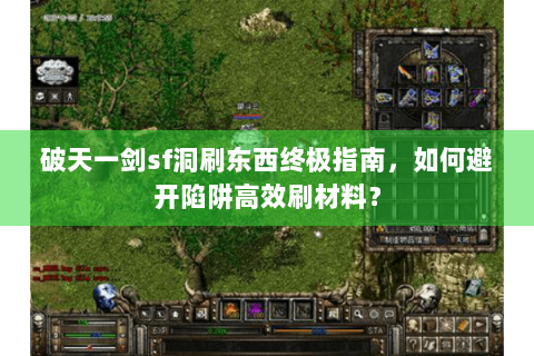 破天一剑sf洞刷东西终极指南，如何避开陷阱高效刷材料？