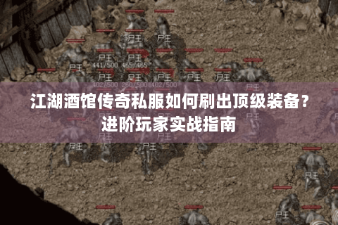 江湖酒馆传奇私服如何刷出顶级装备？进阶玩家实战指南