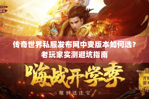 传奇世界私服发布网中变版本如何选？老玩家实测避坑指南