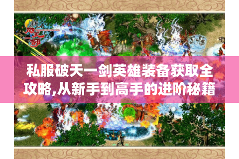 私服破天一剑英雄装备获取全攻略,从新手到高手的进阶秘籍