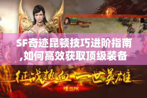 SF奇迹昆顿技巧进阶指南,如何高效获取顶级装备?