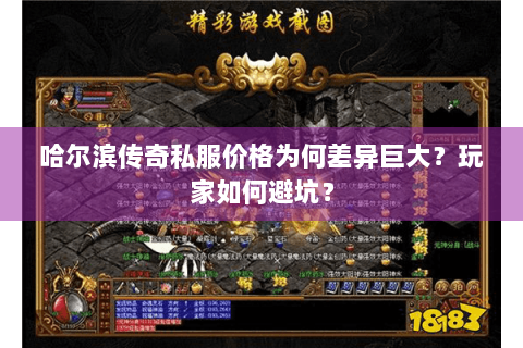 哈尔滨传奇私服价格为何差异巨大？玩家如何避坑？