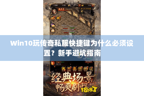 Win10玩传奇私服快捷键为什么必须设置？新手避坑指南