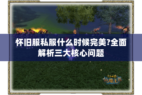 怀旧服私服什么时候完美?全面解析三大核心问题